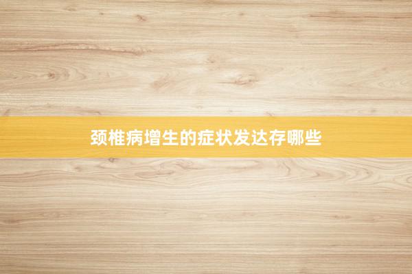 颈椎病增生的症状发达存哪些