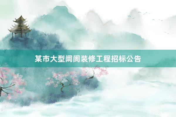 某市大型阛阓装修工程招标公告